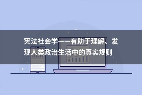 宪法社会学——有助于理解、发现人类政治生活中的真实规则