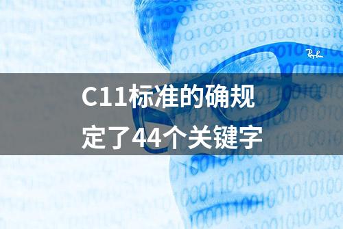 C11标准的确规定了44个关键字