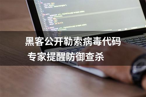 黑客公开勒索病毒代码 专家提醒防御查杀