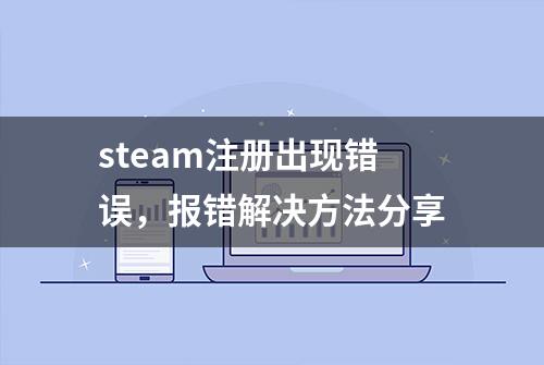 steam注册出现错误，报错解决方法分享