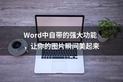 Word中自带的强大功能，让你的图片瞬间美起来