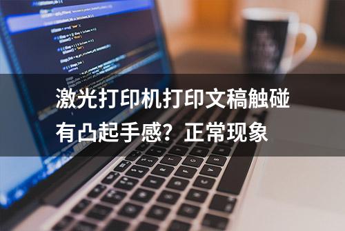 激光打印机打印文稿触碰有凸起手感？正常现象