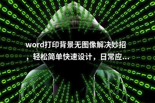 word打印背景无图像解决妙招，轻松简单快速设计，日常应用不操心