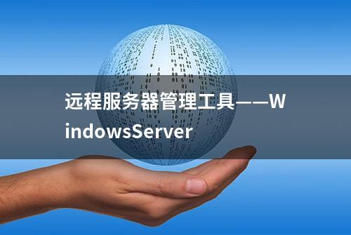 远程服务器管理工具——WindowsServer