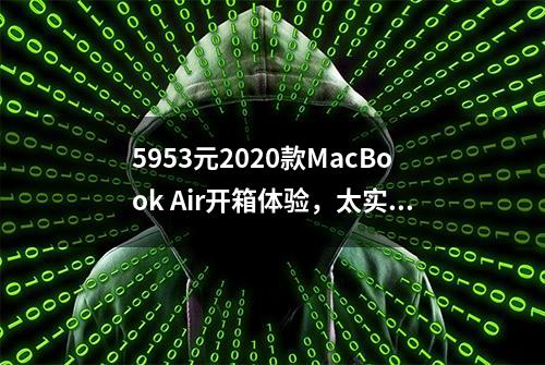 5953元2020款MacBook Air开箱体验，太实惠