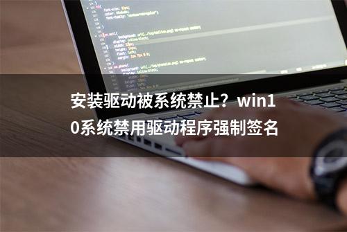 安装驱动被系统禁止？win10系统禁用驱动程序强制签名