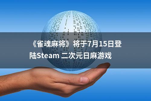 《雀魂麻将》将于7月15日登陆Steam 二次元日麻游戏