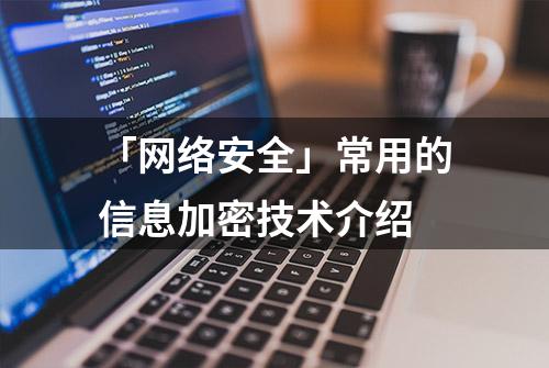 「网络安全」常用的信息加密技术介绍