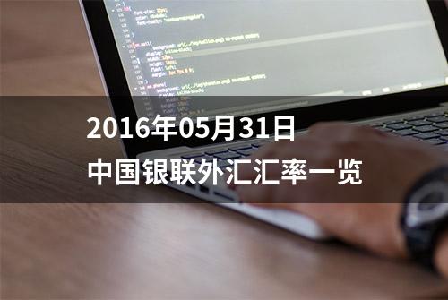 2016年05月31日中国银联外汇汇率一览