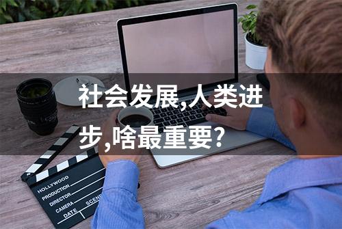 社会发展,人类进步,啥最重要?