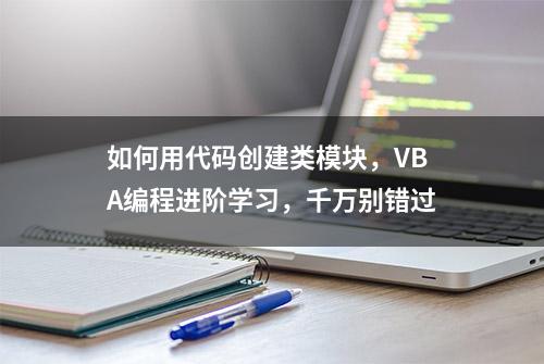 如何用代码创建类模块，VBA编程进阶学习，千万别错过