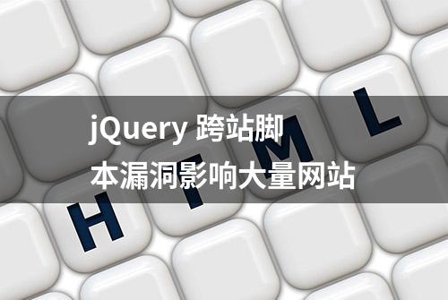 jQuery 跨站脚本漏洞影响大量网站