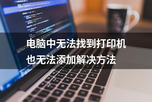 电脑中无法找到打印机也无法添加解决方法