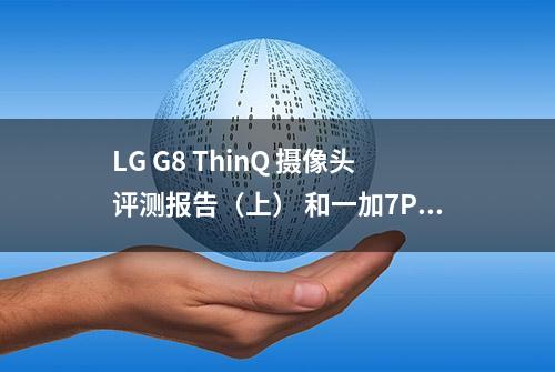 LG G8 ThinQ 摄像头评测报告（上） 和一加7Pro比起来表现如何？