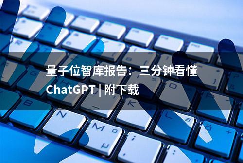 量子位智库报告：三分钟看懂ChatGPT | 附下载