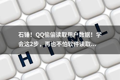 石锤！QQ偷偷读取用户数据！学会这2步，再也不怕软件读取记录