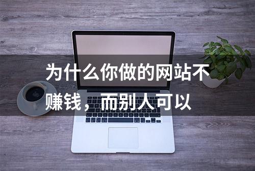 为什么你做的网站不赚钱，而别人可以