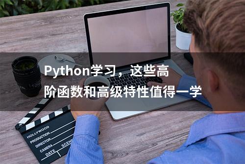 Python学习，这些高阶函数和高级特性值得一学