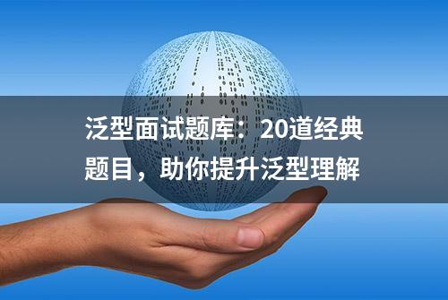 泛型面试题库：20道经典题目，助你提升泛型理解