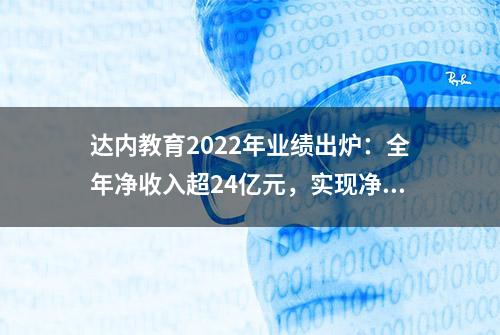 达内教育2022年业绩出炉：全年净收入超24亿元，实现净利润8523万元