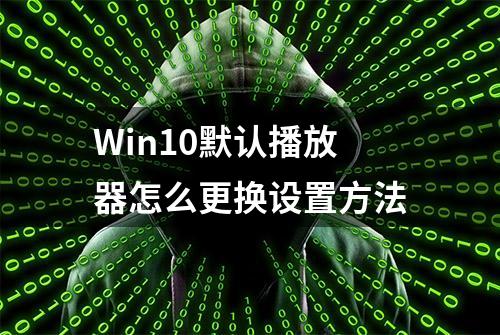 Win10默认播放器怎么更换设置方法