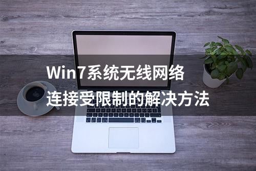 Win7系统无线网络连接受限制的解决方法