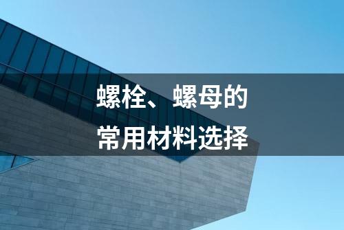 螺栓、螺母的常用材料选择