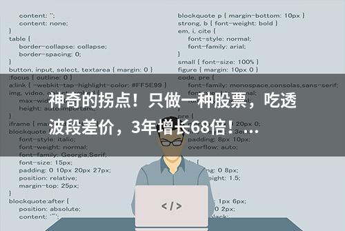 神奇的拐点！只做一种股票，吃透波段差价，3年增长68倍！“我从来只是盯紧一个形态的出现，然后全仓！”