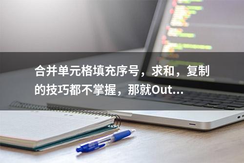 合并单元格填充序号，求和，复制的技巧都不掌握，那就Out了