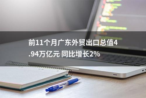 前11个月广东外贸出口总值4.94万亿元 同比增长2%