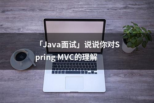 「Java面试」说说你对Spring MVC的理解