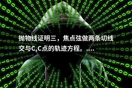 抛物线证明三，焦点弦做两条切线交与C,C点的轨迹方程。...