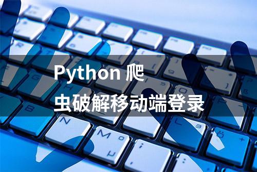 Python 爬虫破解移动端登录