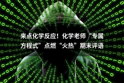 来点化学反应！化学老师“专属方程式”点燃“火热”期末评语