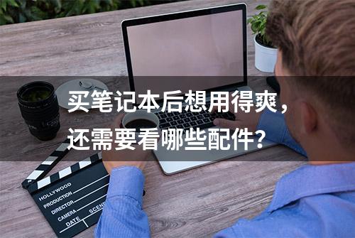 买笔记本后想用得爽，还需要看哪些配件？