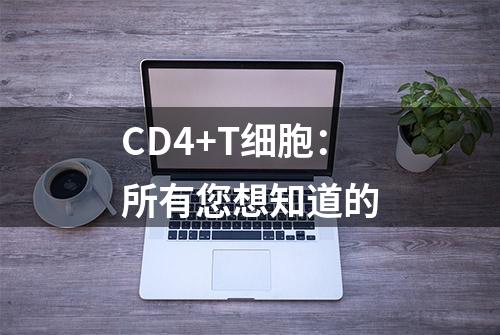 CD4+T细胞：所有您想知道的