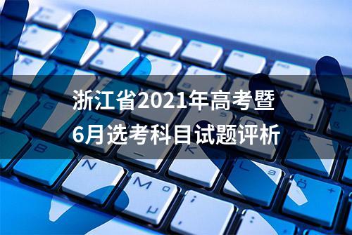 浙江省2021年高考暨6月选考科目试题评析