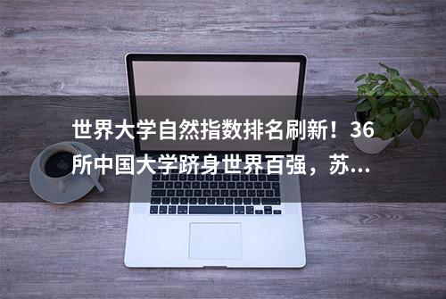 世界大学自然指数排名刷新！36所中国大学跻身世界百强，苏大第36