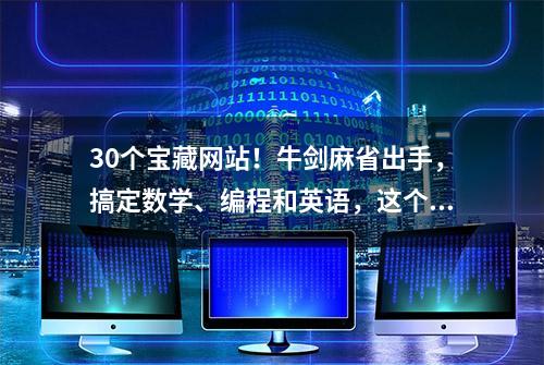 30个宝藏网站！牛剑麻省出手，搞定数学、编程和英语，这个暑假大人和娃都不愁了