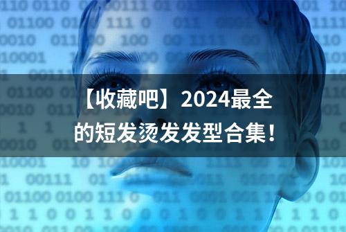 【收藏吧】2024最全的短发烫发发型合集！