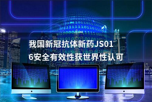 我国新冠抗体新药JS016安全有效性获世界性认可