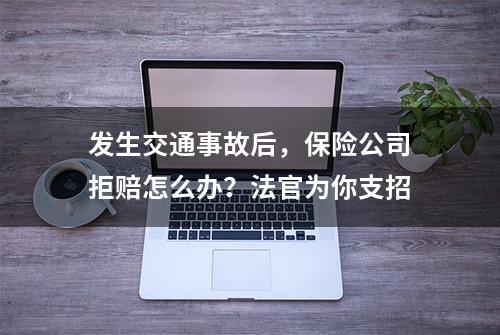 发生交通事故后，保险公司拒赔怎么办？法官为你支招