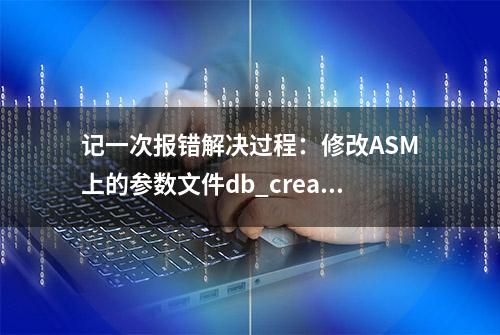 记一次报错解决过程：修改ASM上的参数文件db_create_file_dest