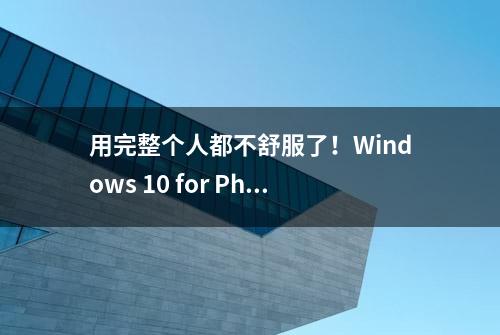 用完整个人都不舒服了！Windows 10 for Phon