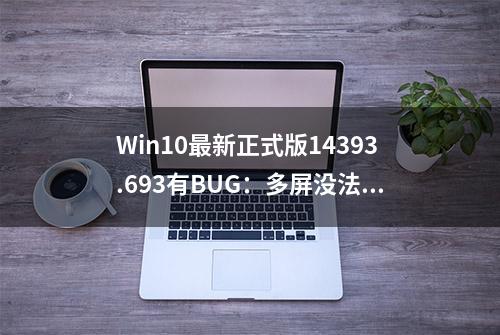 Win10最新正式版14393.693有BUG：多屏没法用