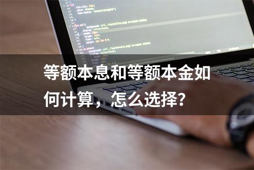 等额本息和等额本金如何计算，怎么选择？