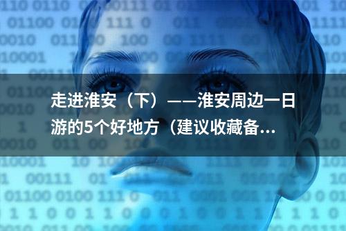 走进淮安（下）——淮安周边一日游的5个好地方（建议收藏备用）