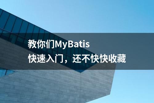 教你们MyBatis 快速入门，还不快快收藏