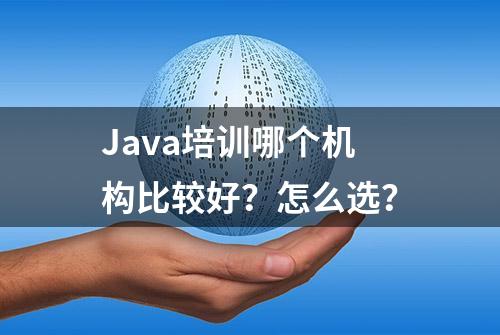 Java培训哪个机构比较好？怎么选？