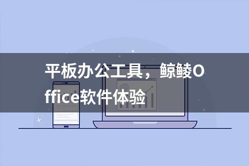 平板办公工具，鲸鲮Office软件体验